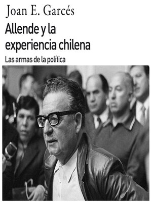 cover image of Allende y la experiencia chilena. Las armas de la política